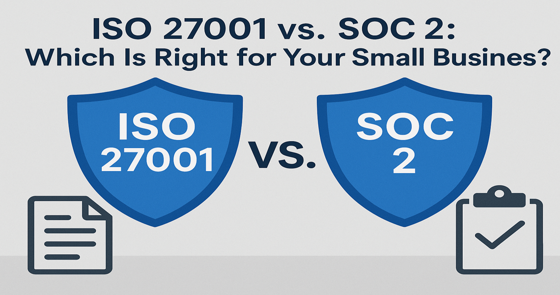 ISO 27001 vs. SOC 2: Which Is Right for Your Small Business?
